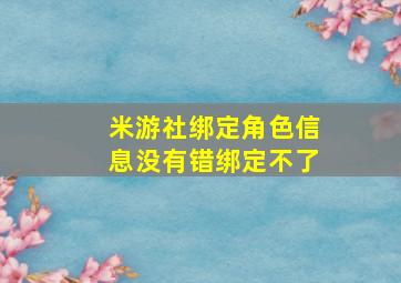 米游社绑定角色信息没有错绑定不了