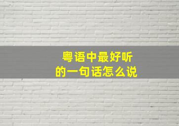 粤语中最好听的一句话怎么说