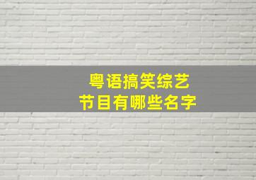 粤语搞笑综艺节目有哪些名字