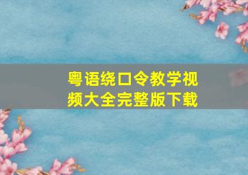 粤语绕口令教学视频大全完整版下载