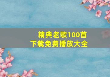 精典老歌100首下载免费播放大全