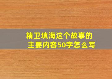 精卫填海这个故事的主要内容50字怎么写