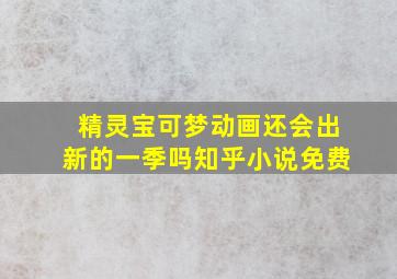 精灵宝可梦动画还会出新的一季吗知乎小说免费