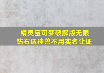 精灵宝可梦破解版无限钻石送神兽不用实名让证