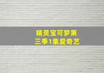 精灵宝可梦第三季1集爱奇艺