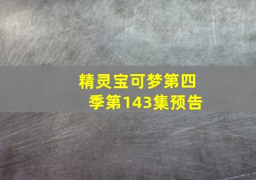 精灵宝可梦第四季第143集预告