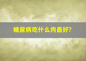 糖尿病吃什么肉最好?