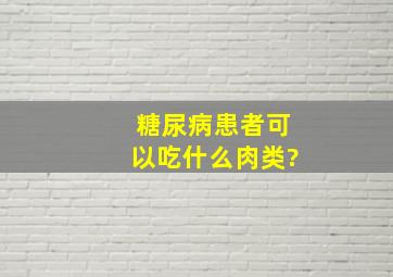 糖尿病患者可以吃什么肉类?