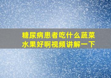 糖尿病患者吃什么蔬菜水果好啊视频讲解一下