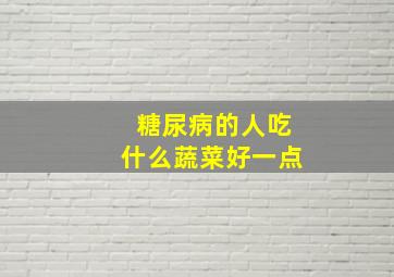 糖尿病的人吃什么蔬菜好一点