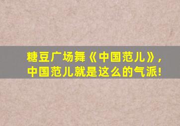 糖豆广场舞《中国范儿》,中国范儿就是这么的气派!