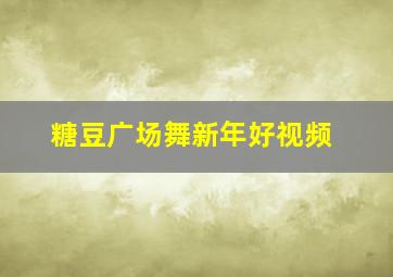 糖豆广场舞新年好视频