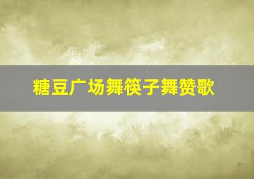 糖豆广场舞筷子舞赞歌