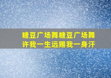 糖豆广场舞糖豆广场舞许我一生远赐我一身汗