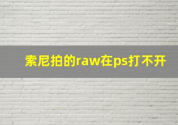 索尼拍的raw在ps打不开