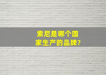 索尼是哪个国家生产的品牌?