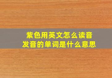 紫色用英文怎么读音发音的单词是什么意思