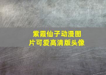 紫霞仙子动漫图片可爱高清版头像