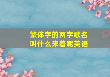 繁体字的两字歌名叫什么来着呢英语