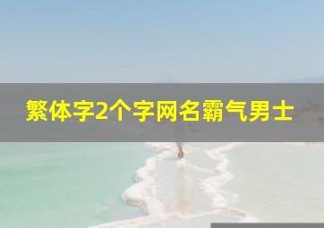 繁体字2个字网名霸气男士