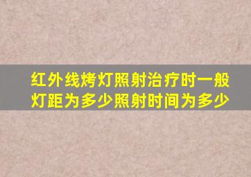 红外线烤灯照射治疗时一般灯距为多少照射时间为多少