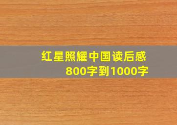 红星照耀中国读后感800字到1000字