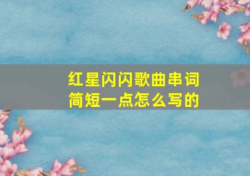 红星闪闪歌曲串词简短一点怎么写的