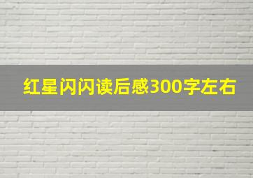 红星闪闪读后感300字左右