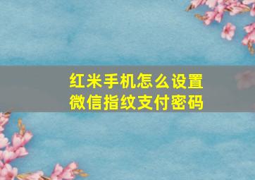 红米手机怎么设置微信指纹支付密码