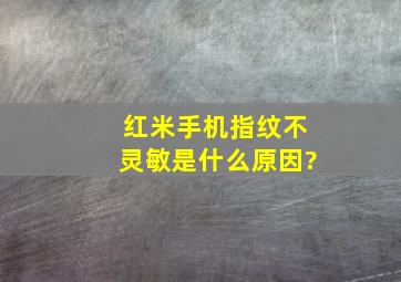 红米手机指纹不灵敏是什么原因?