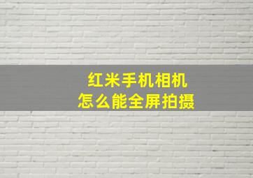 红米手机相机怎么能全屏拍摄