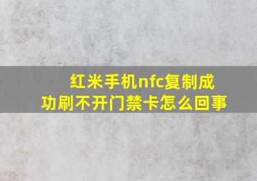 红米手机nfc复制成功刷不开门禁卡怎么回事