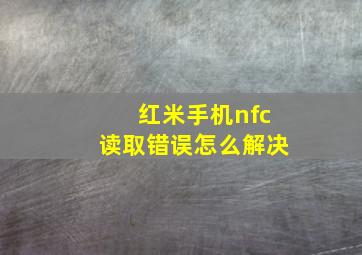 红米手机nfc读取错误怎么解决