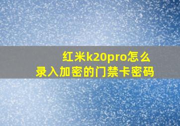 红米k20pro怎么录入加密的门禁卡密码