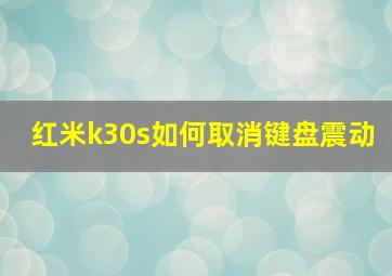 红米k30s如何取消键盘震动