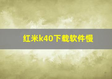 红米k40下载软件慢