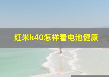 红米k40怎样看电池健康