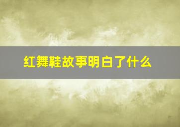 红舞鞋故事明白了什么