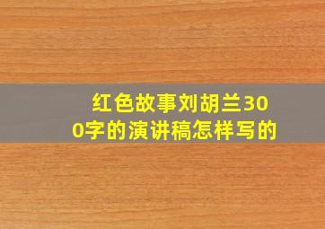 红色故事刘胡兰300字的演讲稿怎样写的