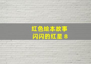 红色绘本故事闪闪的红星+8