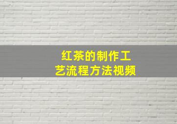 红茶的制作工艺流程方法视频