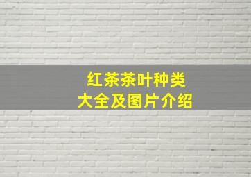 红茶茶叶种类大全及图片介绍