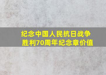 纪念中国人民抗日战争胜利70周年纪念章价值