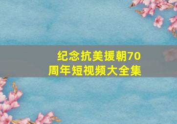 纪念抗美援朝70周年短视频大全集