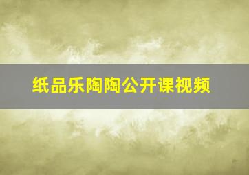 纸品乐陶陶公开课视频