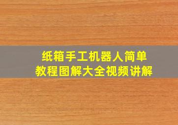 纸箱手工机器人简单教程图解大全视频讲解