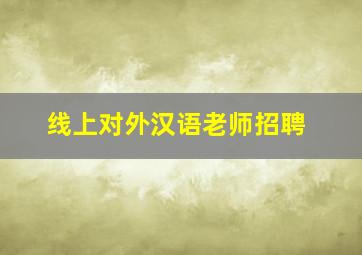 线上对外汉语老师招聘