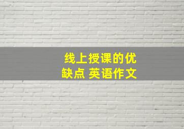 线上授课的优缺点 英语作文