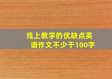 线上教学的优缺点英语作文不少于100字