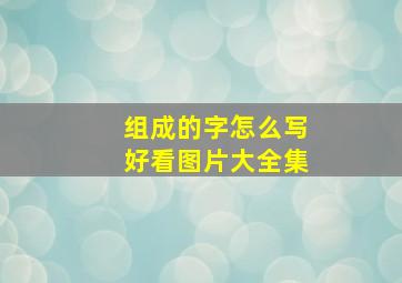 组成的字怎么写好看图片大全集